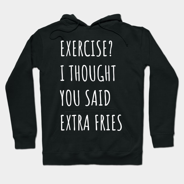 Exercise? I thought you said extra fries Hoodie by Emma